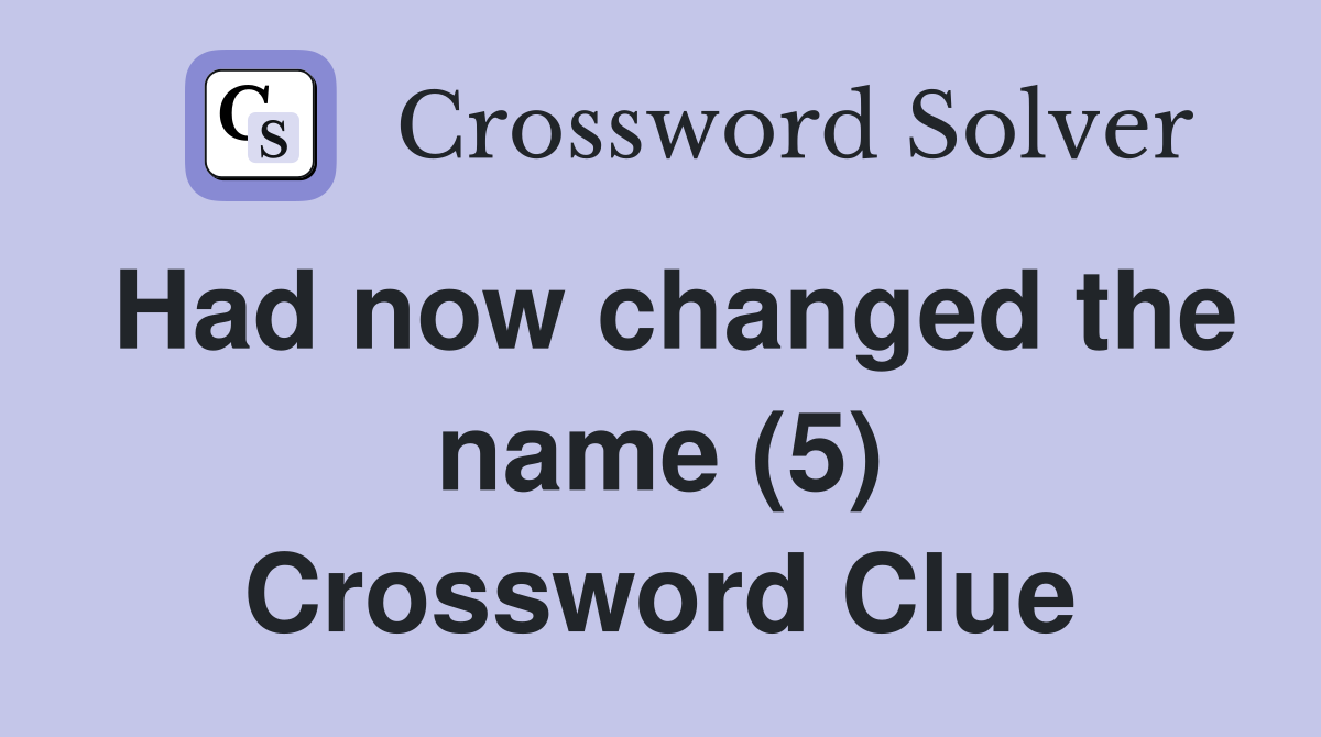 Had now changed the name (5) Crossword Clue