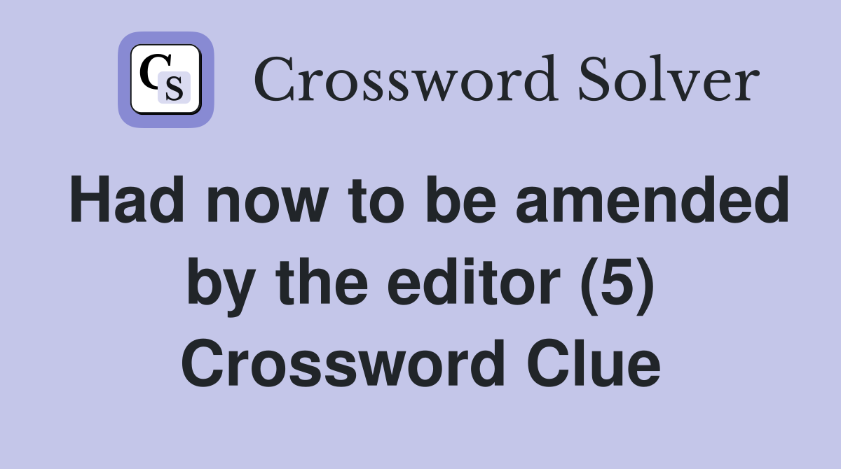 Had now to be amended by the editor (5) Crossword Clue