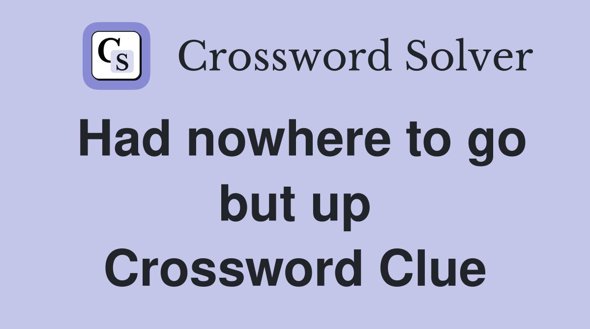 Had nowhere to go but up Crossword Clue