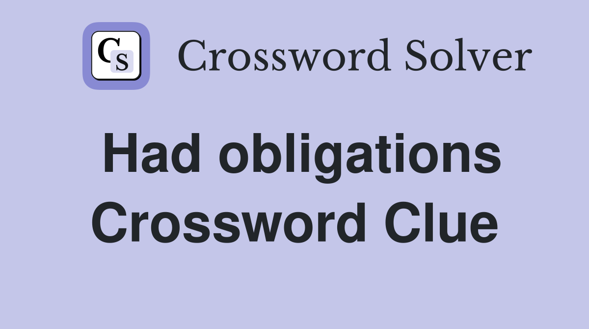 Had obligations Crossword Clue