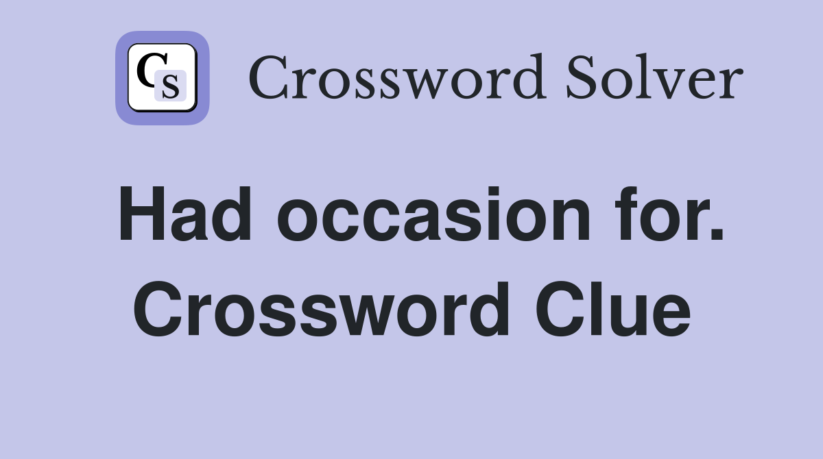 Had occasion for. Crossword Clue