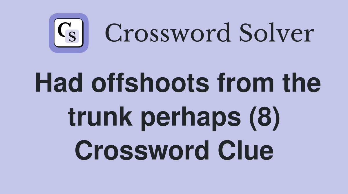 Had offshoots from the trunk perhaps (8) Crossword Clue