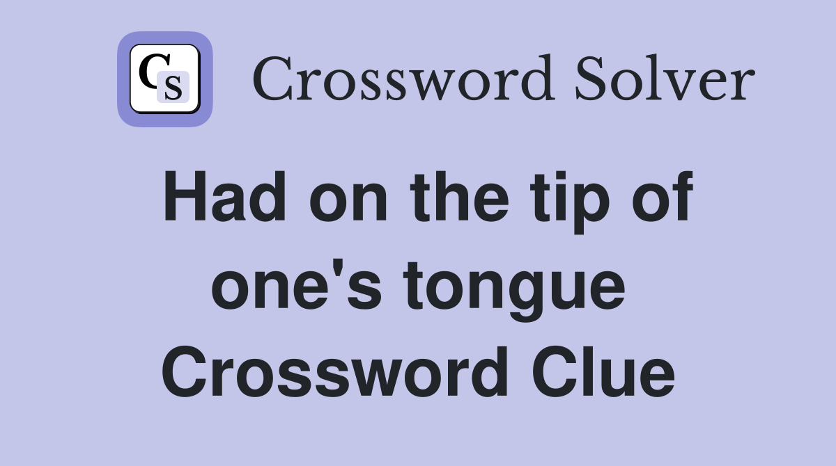 Had on the tip of one's tongue Crossword Clue