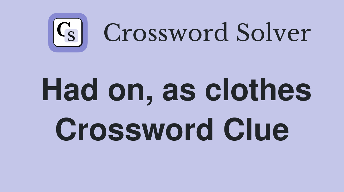 Had on, as clothes Crossword Clue