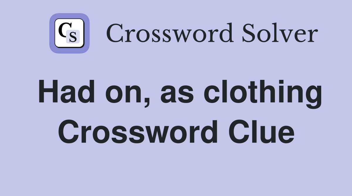 Had on, as clothing Crossword Clue