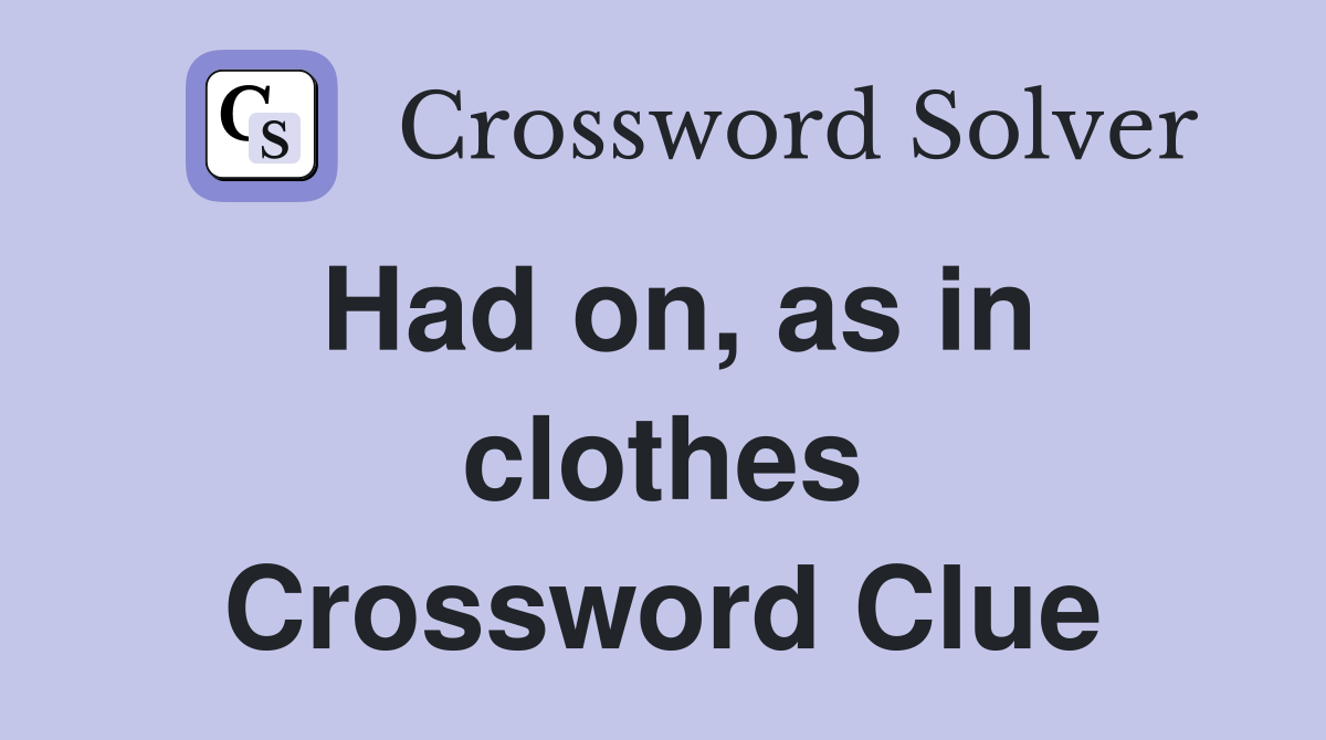 Had on, as in clothes Crossword Clue