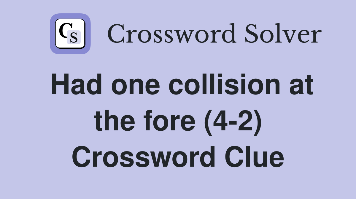 Had one collision at the fore (4-2) Crossword Clue