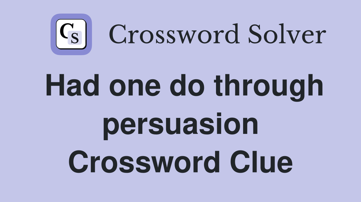 Had one do through persuasion Crossword Clue