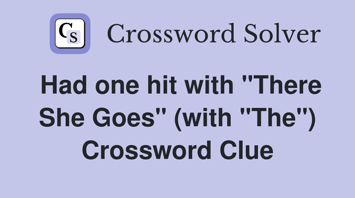 Had one hit with "There She Goes" (with "The") Crossword Clue
