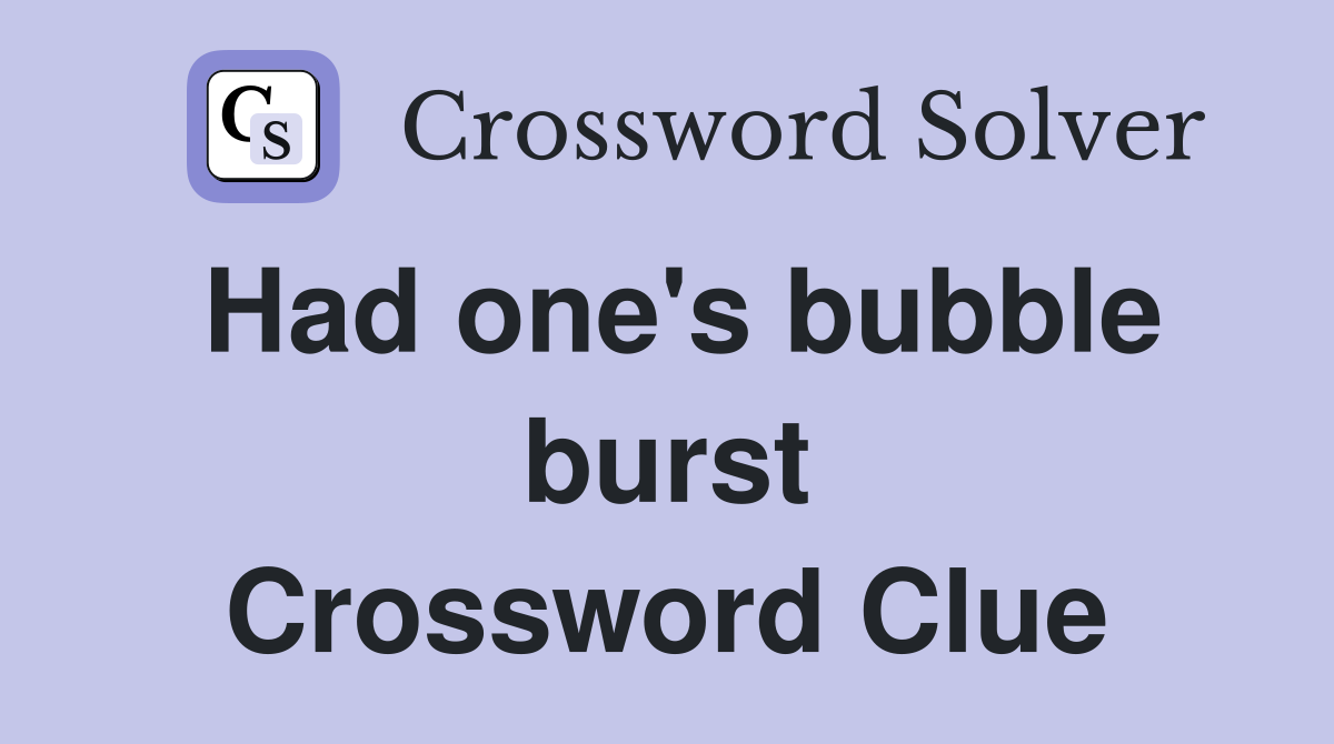 Had one's bubble burst Crossword Clue
