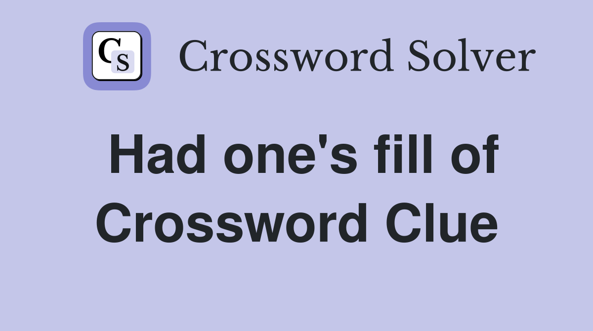 Had one's fill of Crossword Clue
