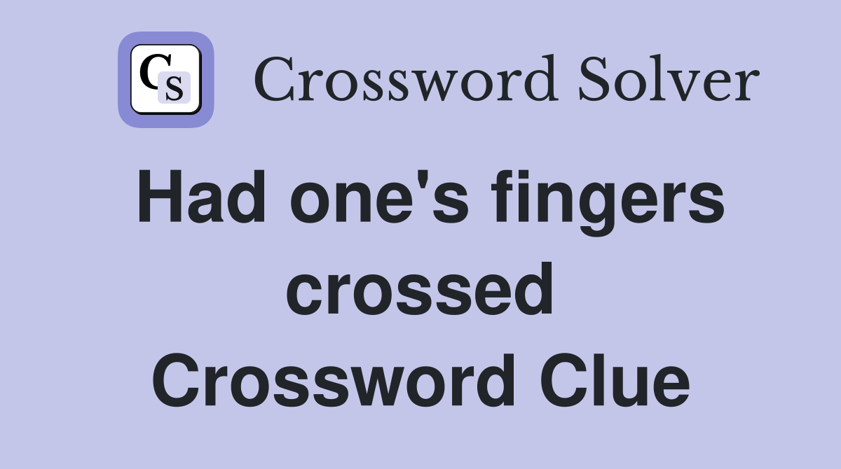 Had one's fingers crossed Crossword Clue