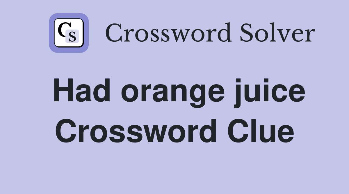 Had orange juice Crossword Clue