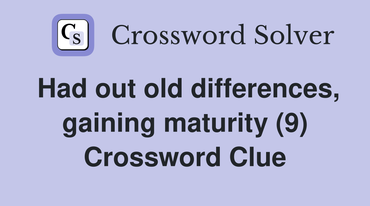 Had out old differences, gaining maturity (9) Crossword Clue