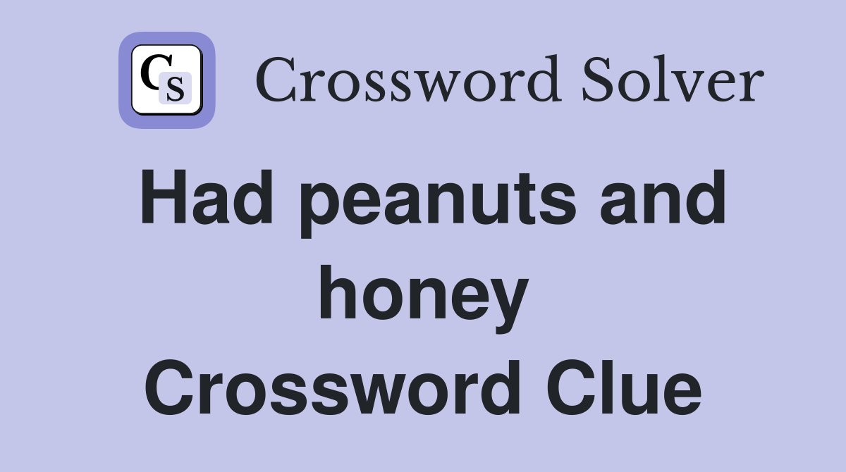 Had peanuts and honey Crossword Clue