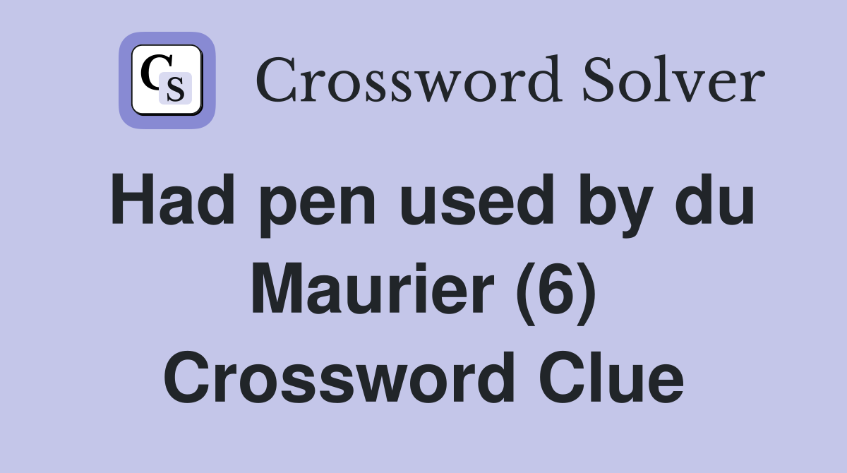 Had pen used by du Maurier (6) Crossword Clue