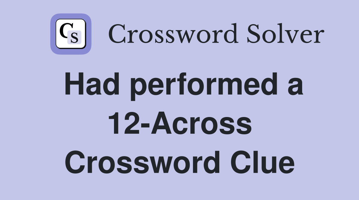 Had performed a 12-Across Crossword Clue