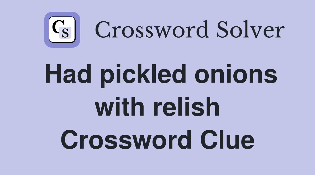 Had pickled onions with relish Crossword Clue