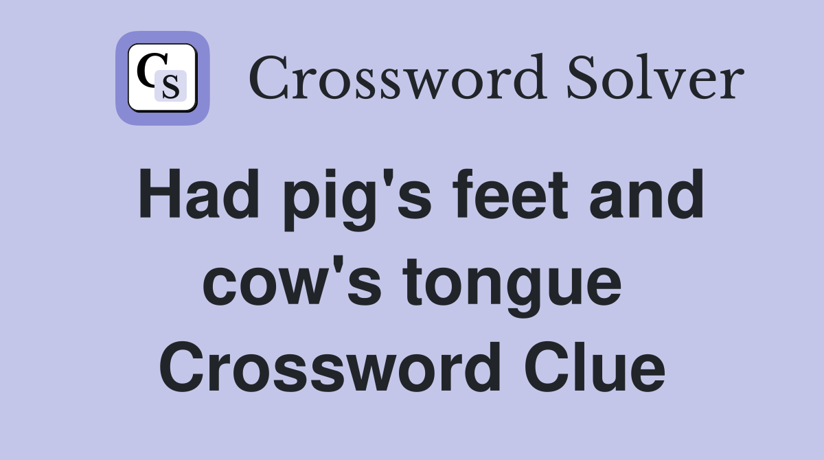 Had pig's feet and cow's tongue Crossword Clue