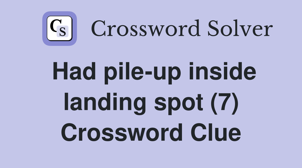 Had pile-up inside landing spot (7) Crossword Clue
