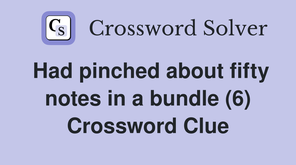 Had pinched about fifty notes in a bundle (6) Crossword Clue