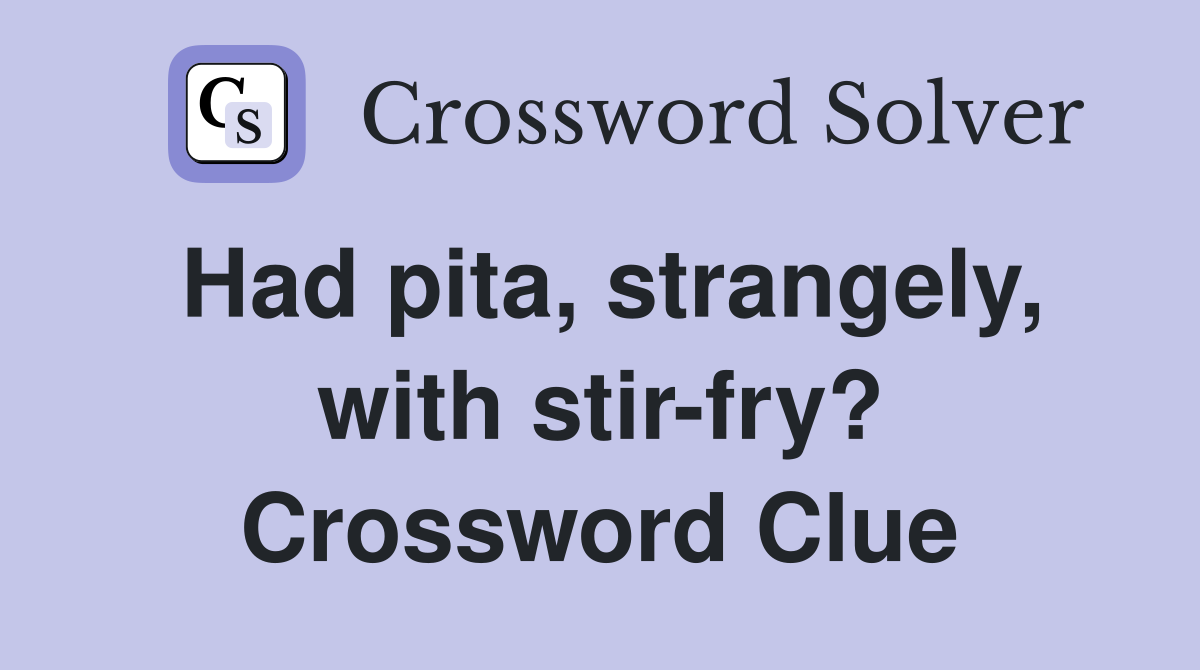 Had pita, strangely, with stir-fry? Crossword Clue