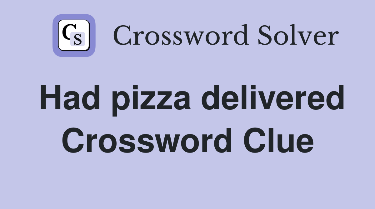 Had pizza delivered Crossword Clue