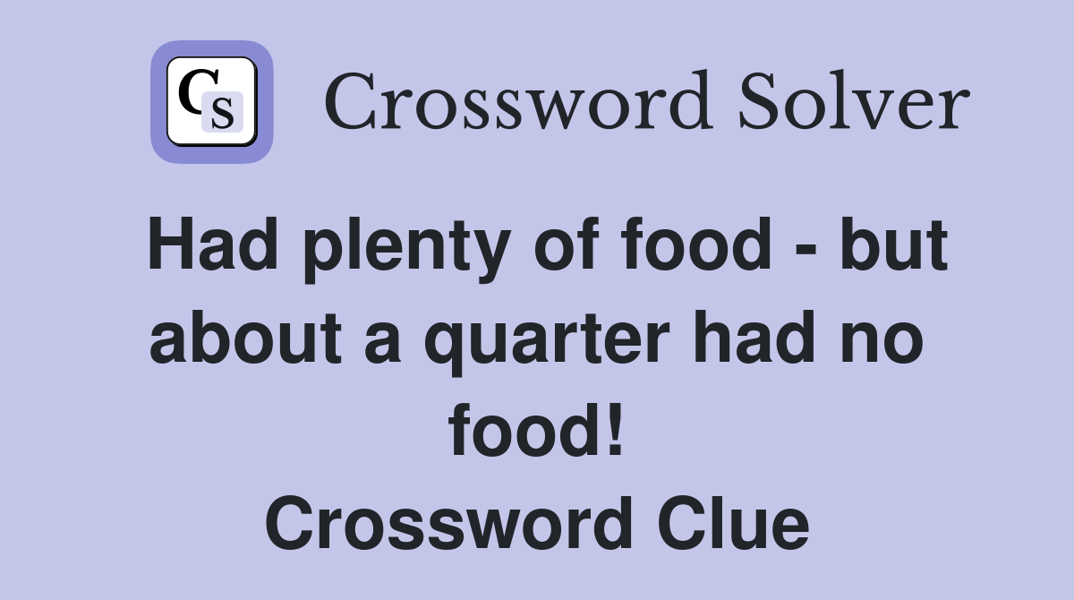 Had plenty of food - but about a quarter had no food! Crossword Clue