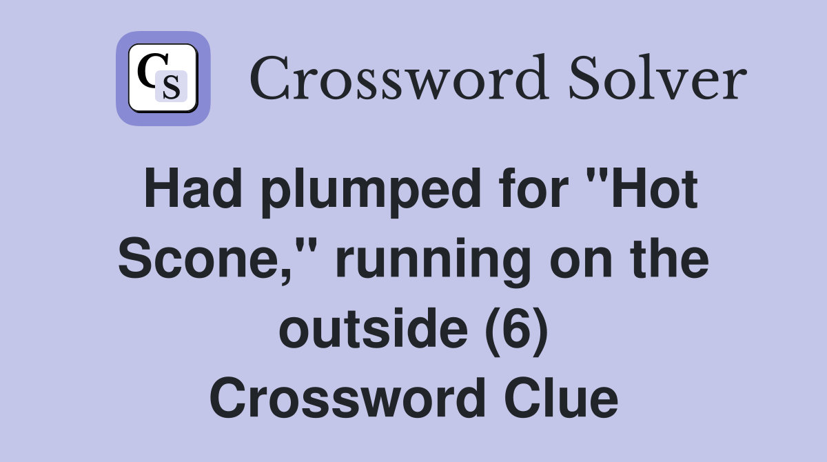 Had plumped for "Hot Scone," running on the outside (6) Crossword Clue