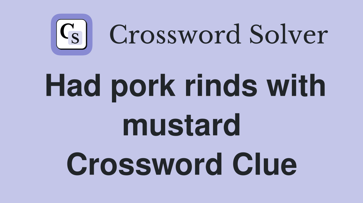 Had pork rinds with mustard Crossword Clue