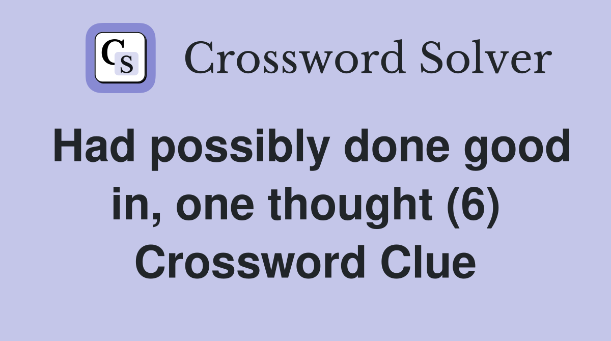 Had possibly done good in, one thought (6) Crossword Clue
