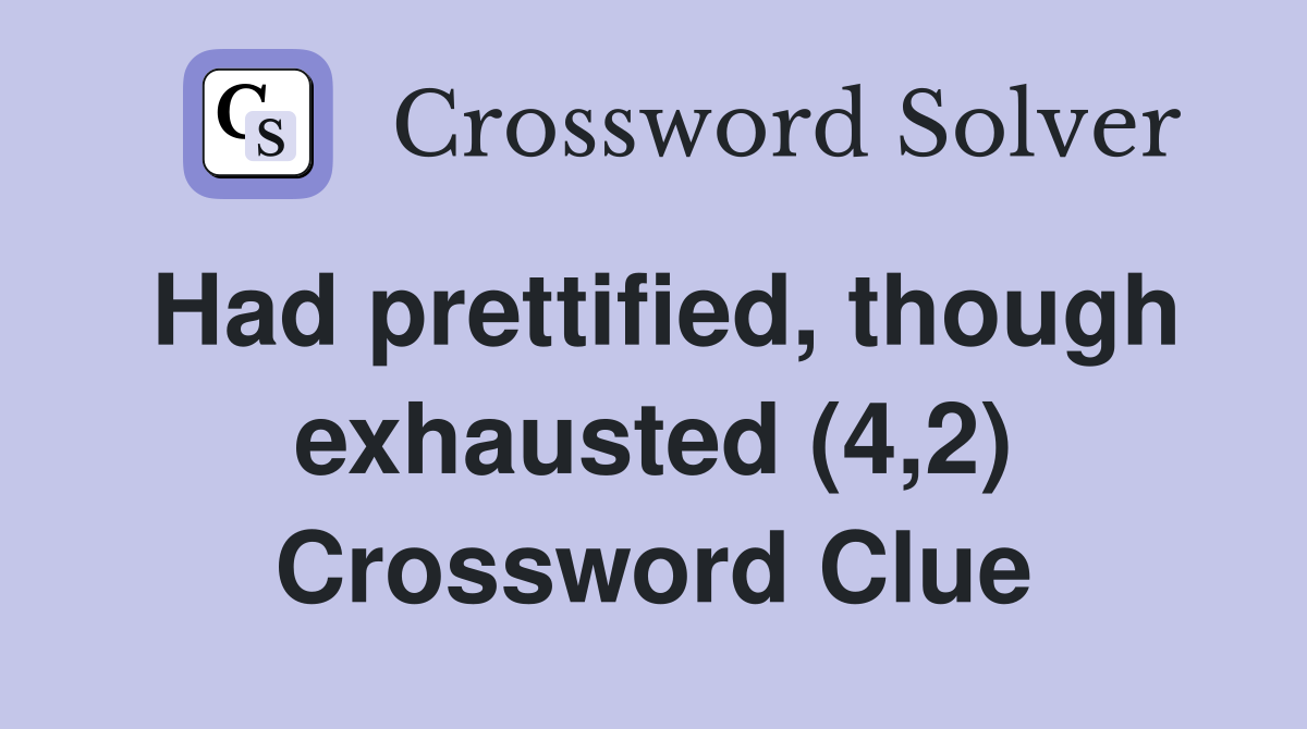Had prettified, though exhausted (4,2) Crossword Clue