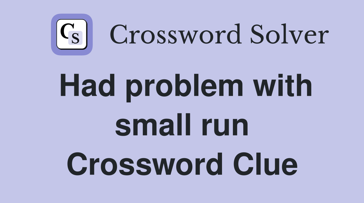 Had problem with small run Crossword Clue