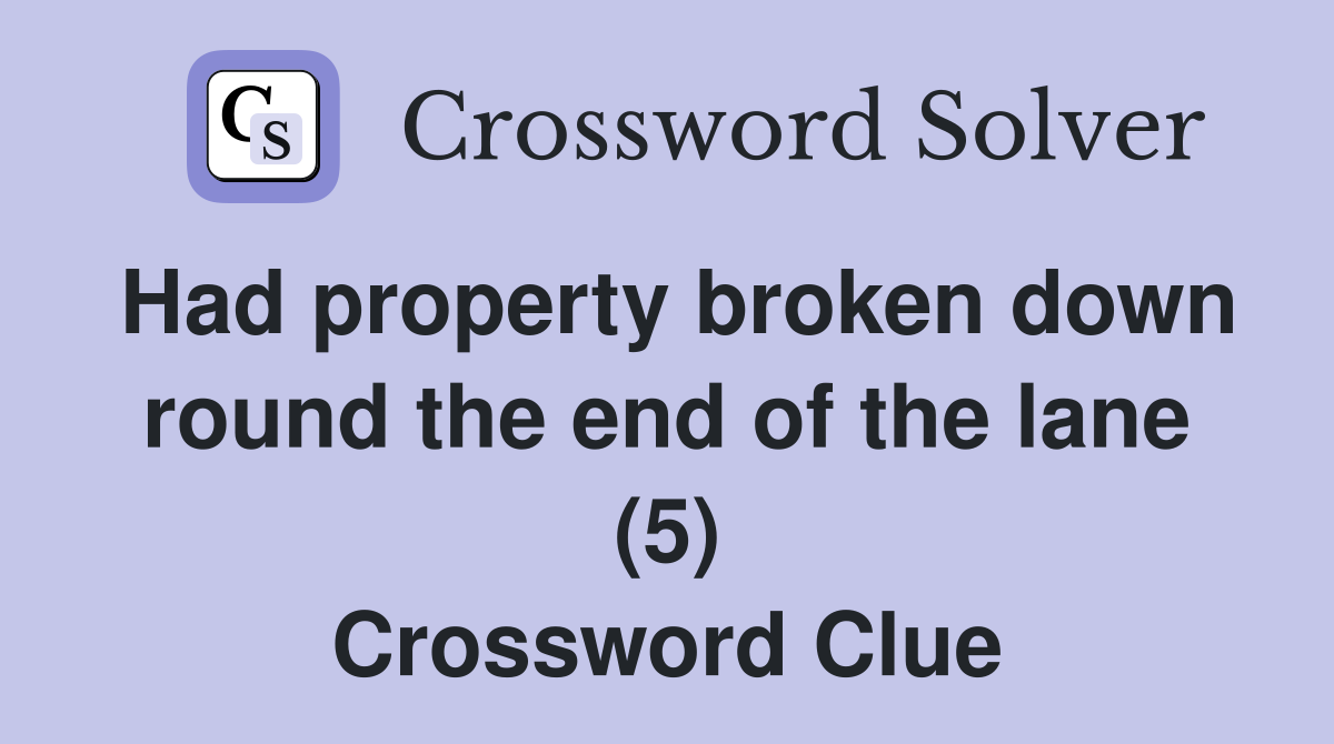 Had property broken down round the end of the lane (5) Crossword Clue