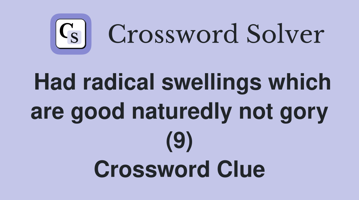 Had radical swellings which are good naturedly not gory (9) Crossword Clue