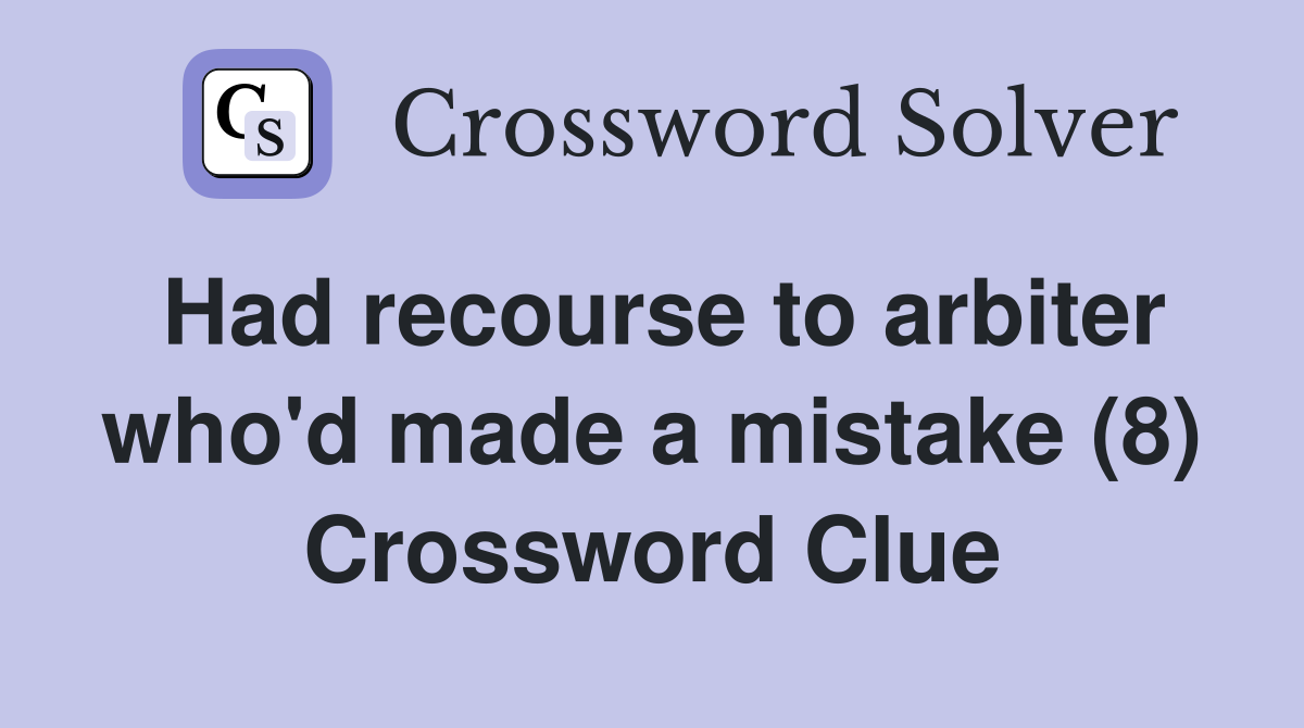 Had recourse to arbiter who'd made a mistake (8) Crossword Clue