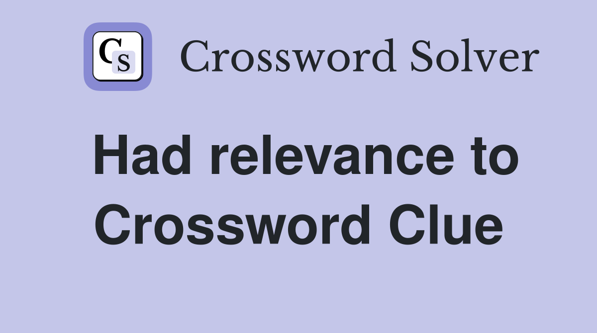 Had relevance to Crossword Clue