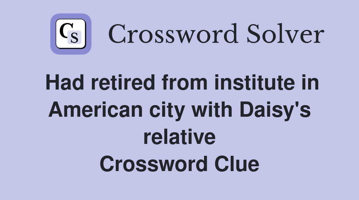 Had retired from institute in American city with Daisy's relative Crossword Clue