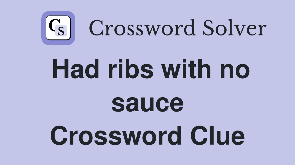 Had ribs with no sauce Crossword Clue