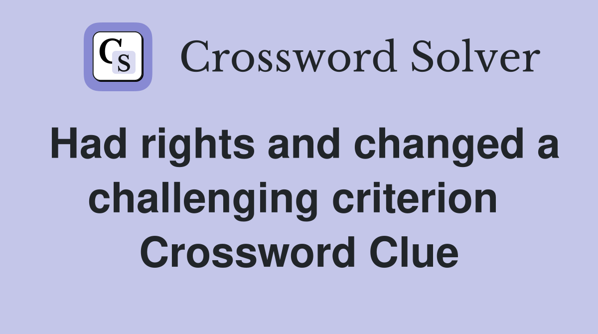 Had rights and changed a challenging criterion  Crossword Clue
