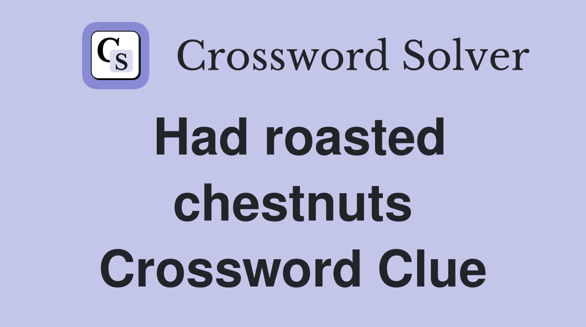 Had roasted chestnuts Crossword Clue