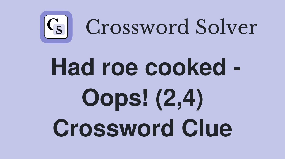 Had roe cooked - Oops! (2,4) Crossword Clue