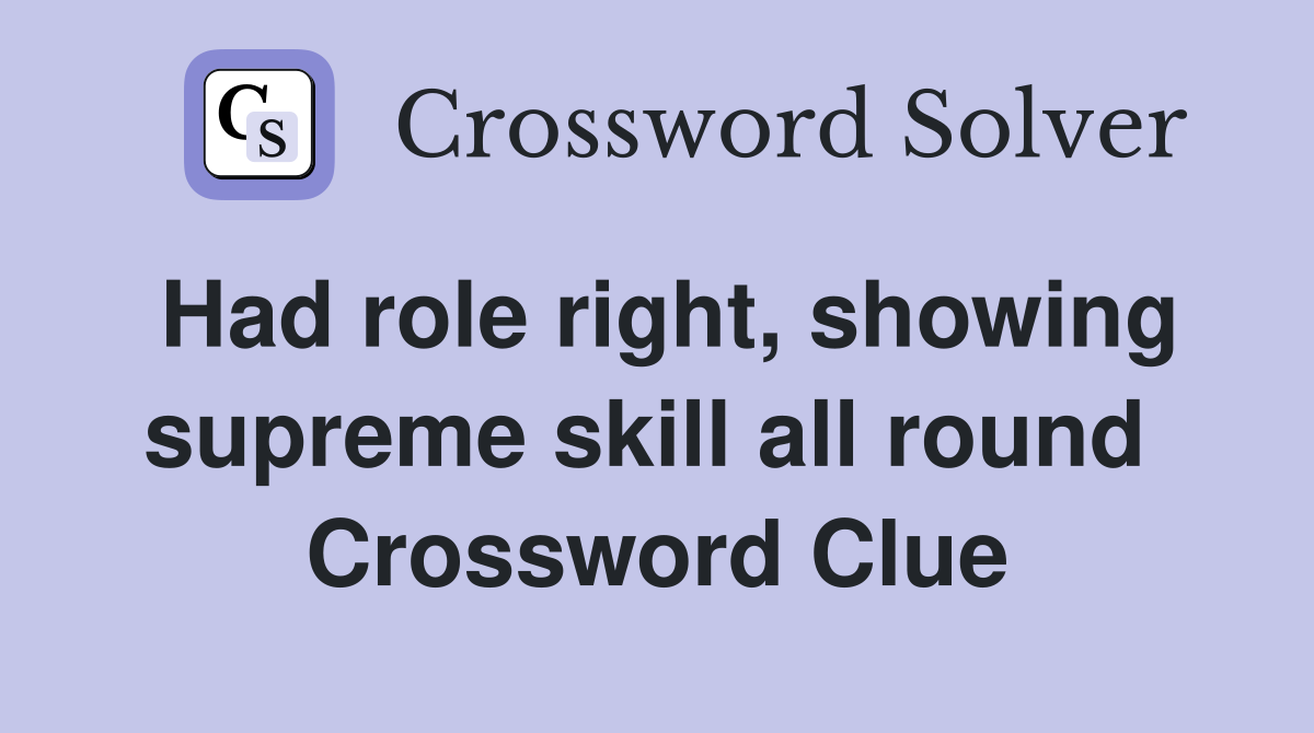 Had role right, showing supreme skill all round  Crossword Clue