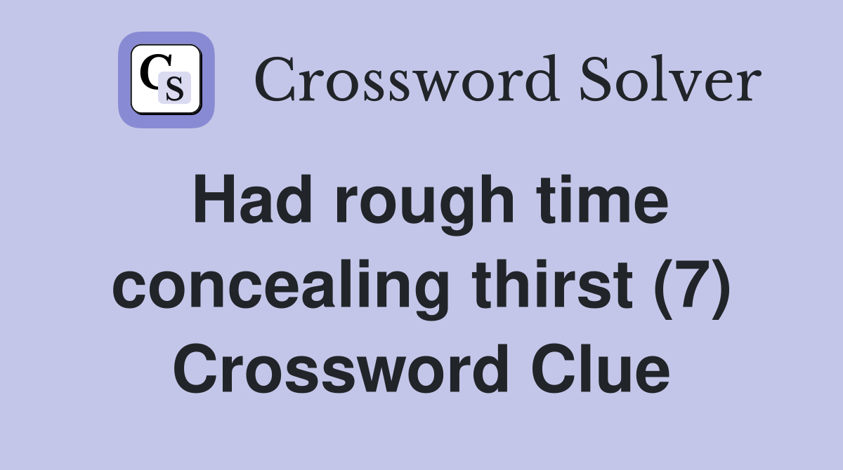 Had rough time concealing thirst (7) Crossword Clue