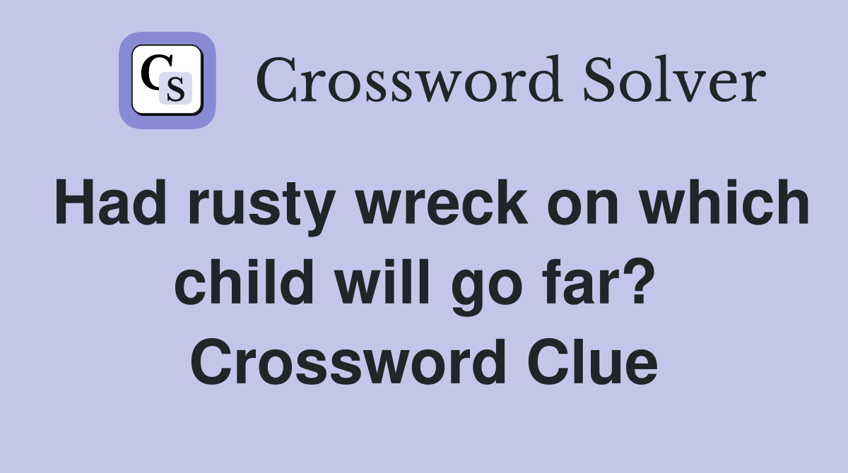 Had rusty wreck on which child will go far?  Crossword Clue