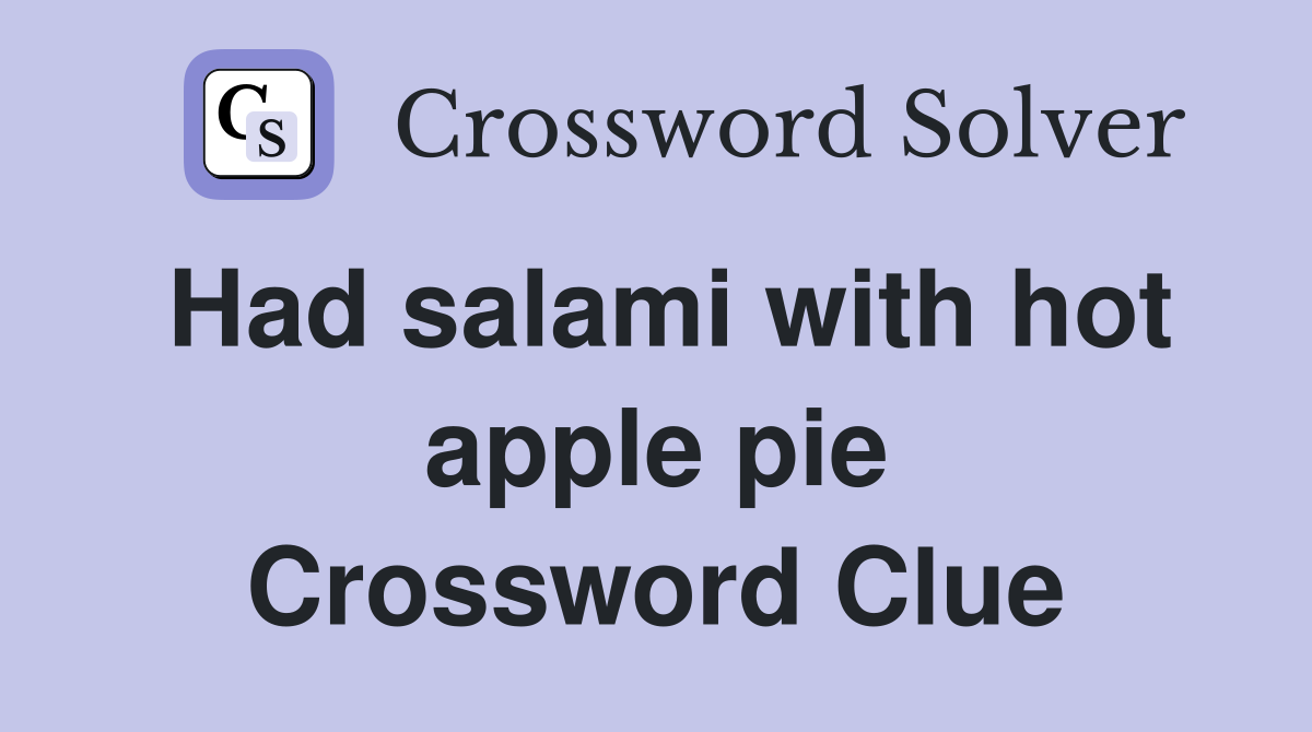 Had salami with hot apple pie Crossword Clue