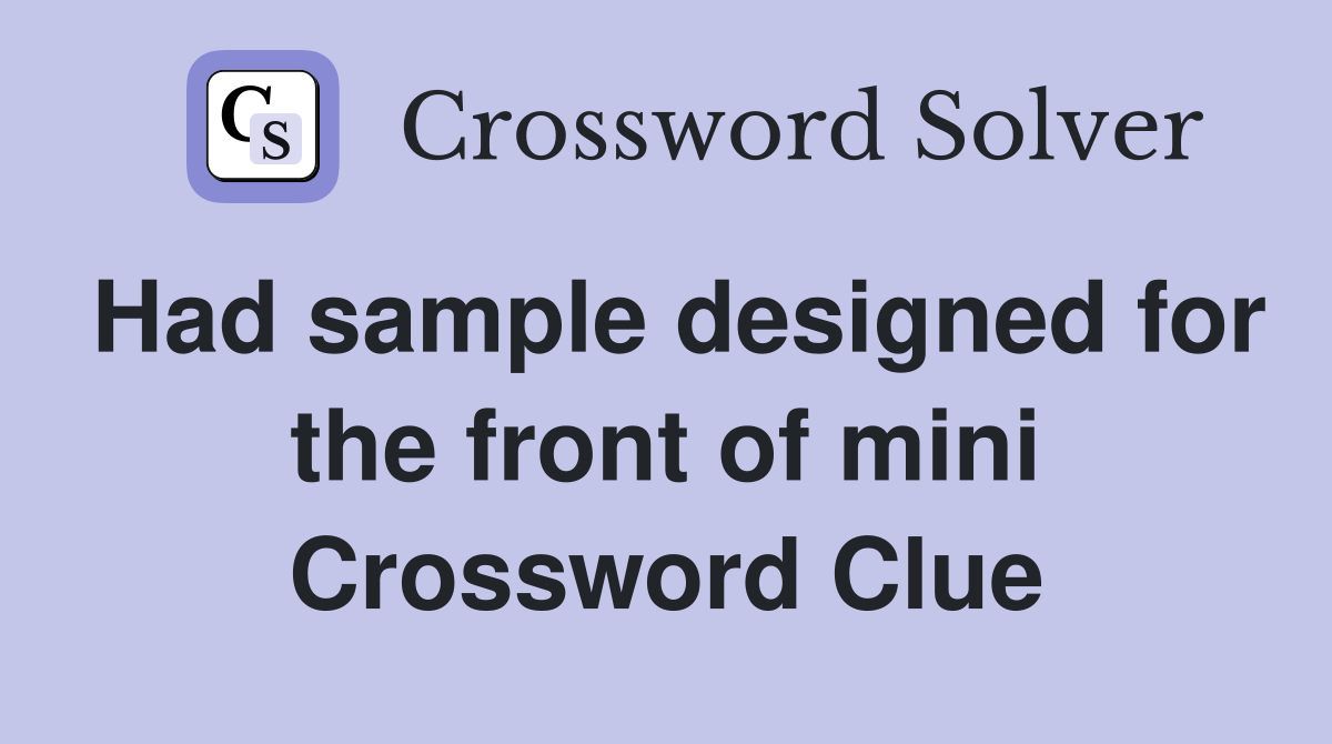 Had sample designed for the front of mini Crossword Clue