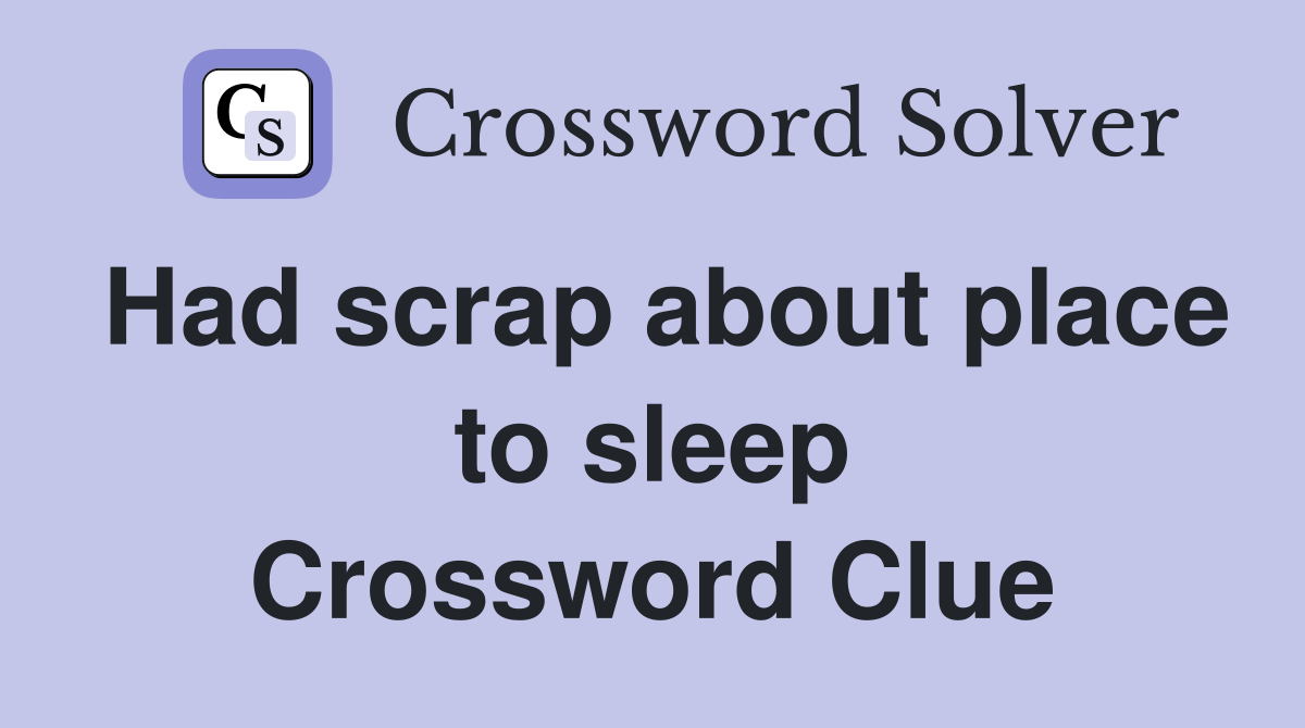 Had scrap about place to sleep Crossword Clue