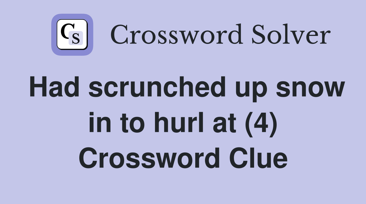 Had scrunched up snow in to hurl at (4) Crossword Clue