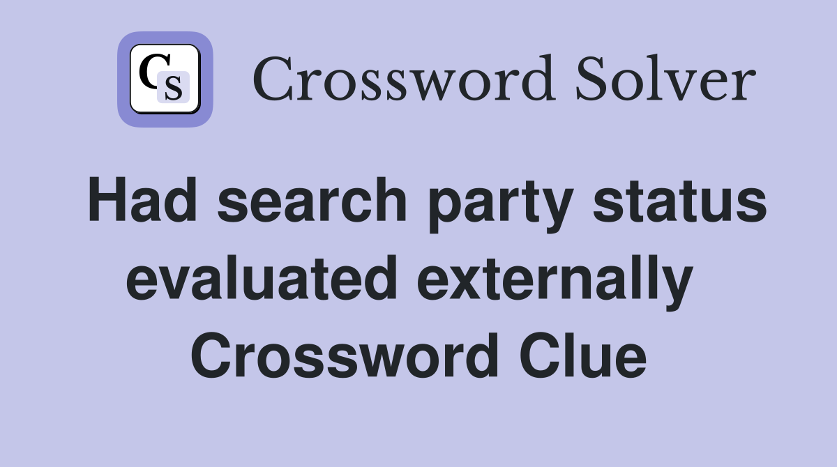 Had search party status evaluated externally  Crossword Clue